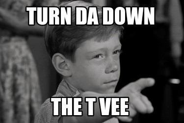 turn-da-down-the-t-vee
