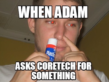 when-adam-asks-coretech-for-something