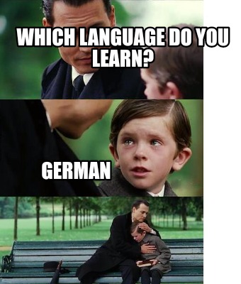 Meme Creator - Funny Which language do you learn? GErman Meme Generator at ! Meme Creator - Funny Which language do you learn? GErman Meme Generator at !