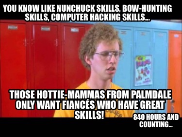 you-know-like-nunchuck-skills-bow-hunting-skills-computer-hacking-skills...-thos4