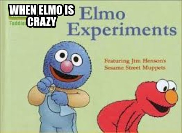 elmo meme crazy when memes memecreator funny generator