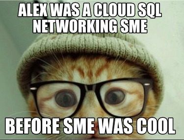 alex-was-a-cloud-sql-networking-sme-before-sme-was-cool