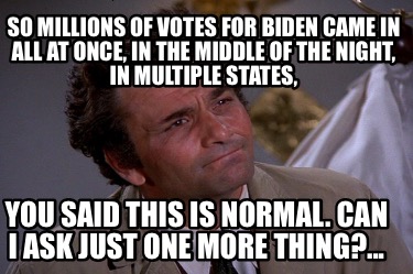 Meme Creator Funny So Millions Of Votes For Biden Came In All At Once In The Middle Of The Night Meme Generator At Memecreator Org