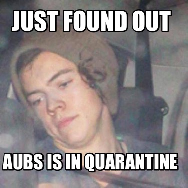 just-found-out-aubs-is-in-quarantine