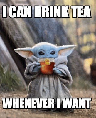 Meme Creator Funny I Can Drink Tea Whenever I Want Meme Generator At Memecreator Org Meme Creator Funny I Can Drink Tea Whenever I Want Meme Generator At Memecreator Org