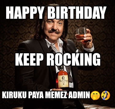Meme Creator - Funny Happy birthday Kiruku paya memez admin???????? Keep  rocking Meme Generator at !