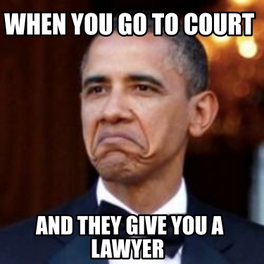 Meme Creator - Funny When you go to court and they give you a lawyer Meme Generator at ! Meme Creator - Funny When you go to court and they give you a lawyer Meme Generator at !