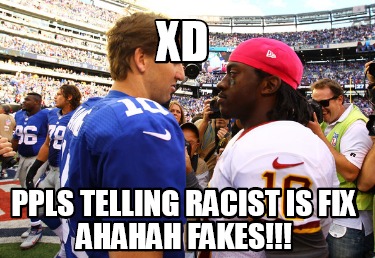 xd-ppls-telling-racist-is-fix-ahahah-fakes