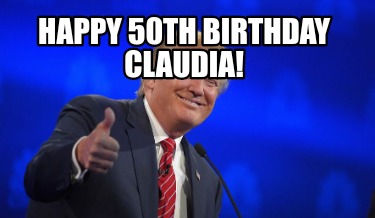 Meme Creator - Funny Happy 50th birthday Claudia! Meme Generator at  !