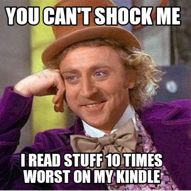 you-cant-shock-me-i-read-stuff-10-times-worst-on-my-kindle