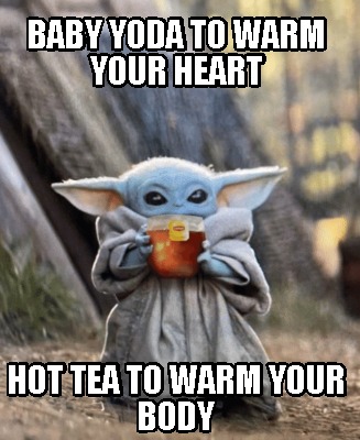 Meme Creator Funny Baby to warm your heart Hot tea to warm body Meme Generator at MemeCreator.org!