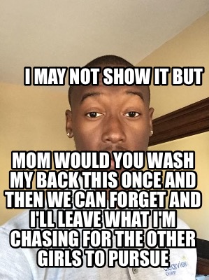 i-may-not-show-it-but-mom-would-you-wash-my-back-this-once-and-then-we-can-forge7