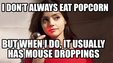 i-dont-always-eat-popcorn-but-when-i-do-it-usually-has-mouse-droppings
