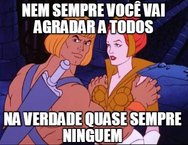 nem-sempre-voc-vai-agradar-a-todos-na-verdade-quase-sempre-ninguem