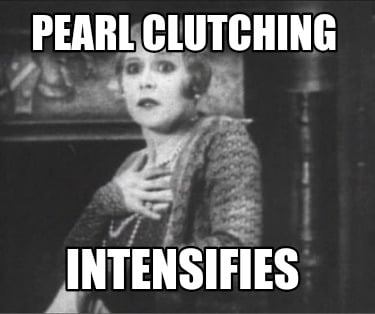 pearl-clutching-intensifies