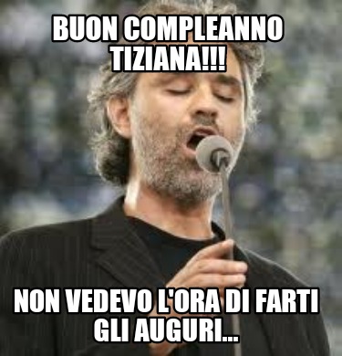 Meme Creator Funny Buon Compleanno Tiziana Non Vedevo L Ora Di Farti Gli Auguri Meme Generator At Memecreator Org