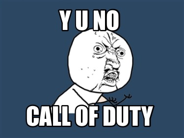 Meme Creator - Funny Y u no Call of duty Meme Generator at ! Meme Creator - Funny Y u no Call of duty Meme Generator at !