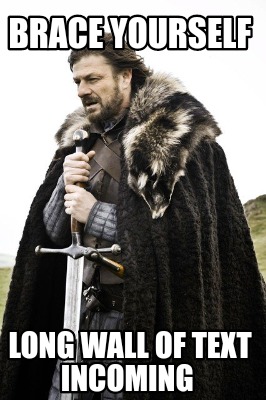 Meme Creator - Funny BRACE YOURSELF Long Wall of text incoming Meme  Generator at MemeCreator.org!