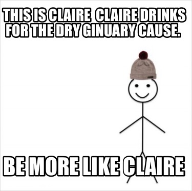 Meme Creator Funny This Is Claire Claire Drinks For The Dry Ginuary Cause Be More Like Claire Meme Generator At Memecreator Org Meme Creator Funny This Is Claire Claire Drinks For The Dry Ginuary Cause Be More Like Claire Meme Generator At Memecreator Org