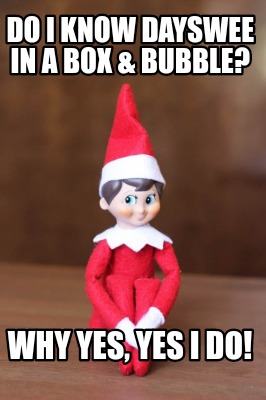 do-i-know-dayswee-in-a-box-bubble-why-yes-yes-i-do