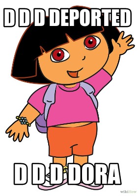 d-d-d-deported-d-d-d-dora