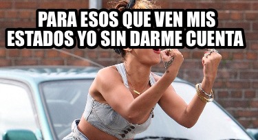 para-esos-que-ven-mis-estados-yo-sin-darme-cuenta