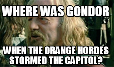 where-was-gondor-when-the-orange-hordes-stormed-the-capitol