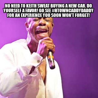 no-need-to-keith-sweat-buying-a-new-car.-do-yourself-a-favor-go-see-htowncaddyda