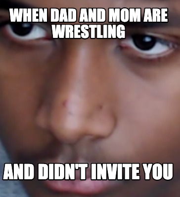 when-dad-and-mom-are-wrestling-and-didnt-invite-you