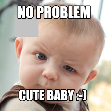 Meme Creator - Funny No problem Cute Baby :-) Meme Generator at MemeCreator.org!