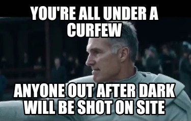 youre-all-under-a-curfew-anyone-out-after-dark-will-be-shot-on-site