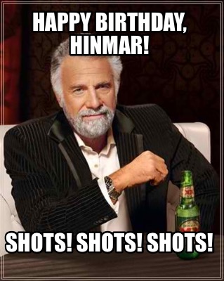Meme Creator - Funny Happy Birthday, Hinmar! Shots! Shots! Shots! Meme