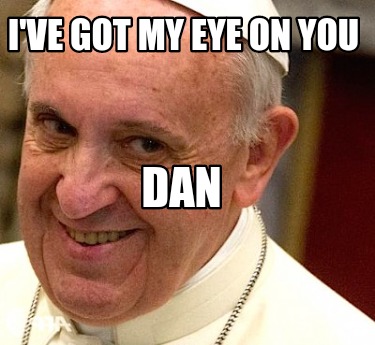 ive-got-my-eye-on-you-dan