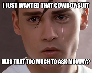 i-just-wanted-that-cowboy-suit-was-that-too-much-to-ask-mommy