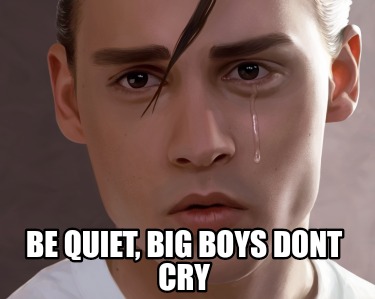 be-quiet-big-boys-dont-cry