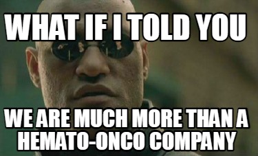 what-if-i-told-you-we-are-much-more-than-a-hemato-onco-company
