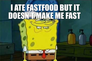i-ate-fastfood-but-it-doesnt-make-me-fast