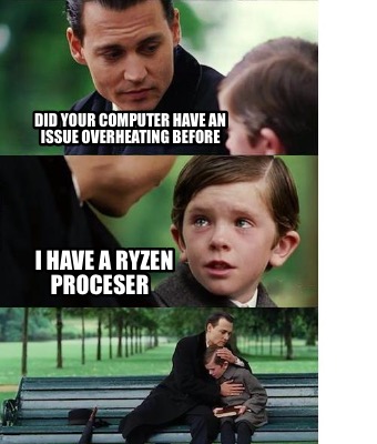 Meme Creator - Funny Did your computer have an issue overheating before ...