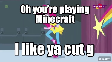 Meme Creator Funny Oh You Re Playing Minecraft I Like Ya Cut G Meme Generator At Memecreator Org