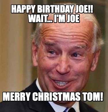 Meme Creator - Funny Happy birthday Joe!! Wait... I'm Joe Merry