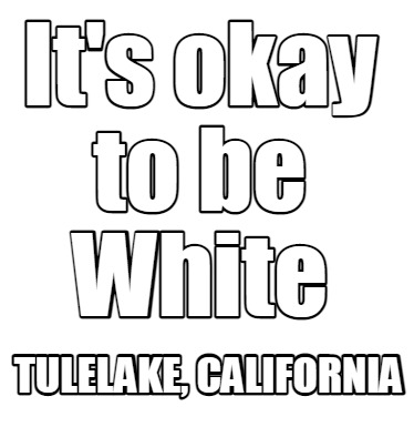 its-okay-to-be-white-tulelake-california