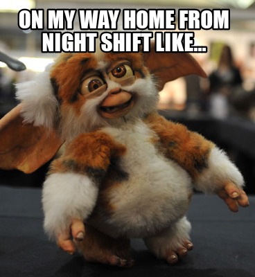 Meme Creator Funny On My Way Home From Night Shift Like Meme Generator At Memecreator Org Meme Creator Funny On My Way Home From Night Shift Like Meme Generator At Memecreator Org