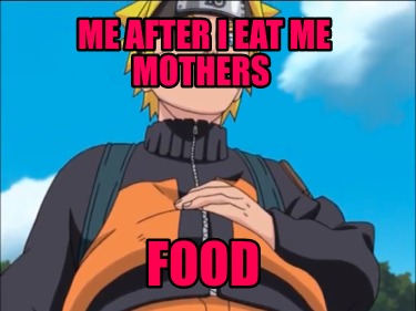 Meme Creator - Funny me after I eat me mothers food Meme Generator at  !