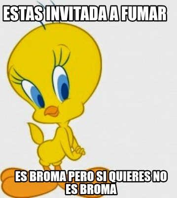 Meme Creator Funny Estas Invitada A Fumar Es Broma Pero Si Quieres No Es Broma Meme Generator At Memecreator Org