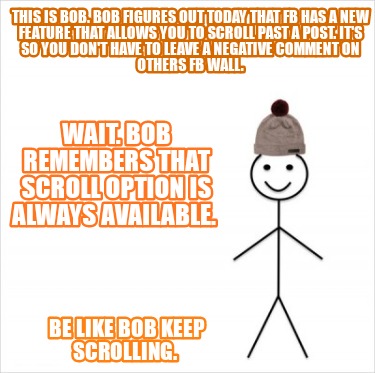 Meme Creator Funny This Is Bob Bob Figures Out Today That Fb Has A New Feature That Allows You To Meme Generator At Memecreator Org Meme Creator Funny This Is Bob Bob Figures Out Today That Fb Has A New Feature That Allows You To Meme Generator At Memecreator Org