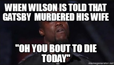 when-wilson-is-told-that-gatsby-murdered-his-wife-oh-you-bout-to-die-today
