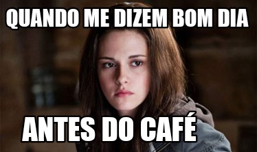 quando-me-dizem-bom-dia-antes-do-caf