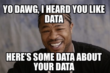 Meme Creator - Funny Yo dawg, I heard you like data Here’s some data ...