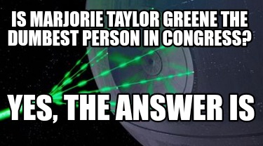 is-marjorie-taylor-greene-the-dumbest-person-in-congress-yes-the-answer-is