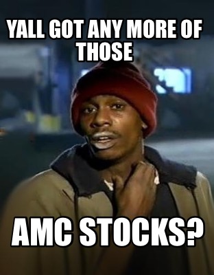 Meme Creator Funny Yall Got Any More Of Those Amc Stocks Meme Generator At Memecreator Org